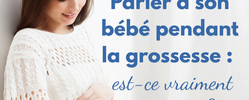Parler à son bébé pendant la grossesse : est-ce vraiment important ?